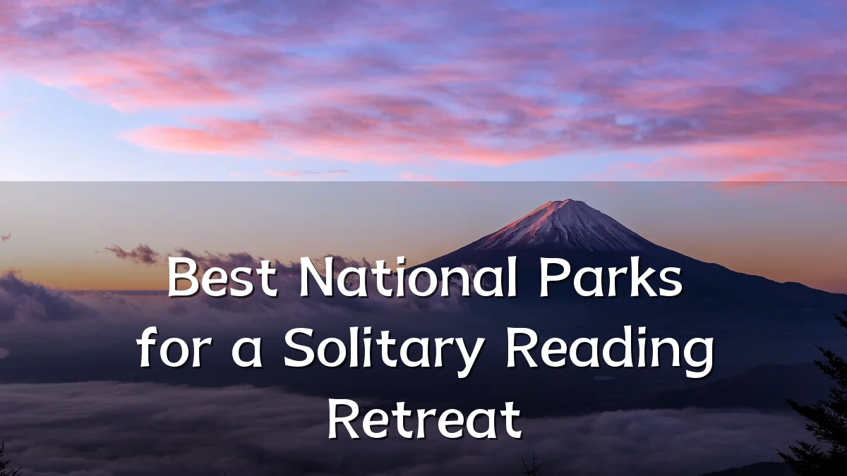 Best National Parks for a Solitary Reading Retreat