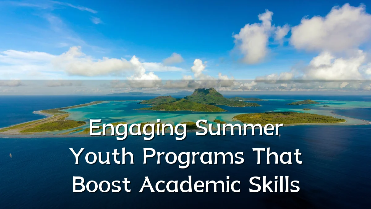 Engaging Summer Youth Programs That Boost Academic Skills