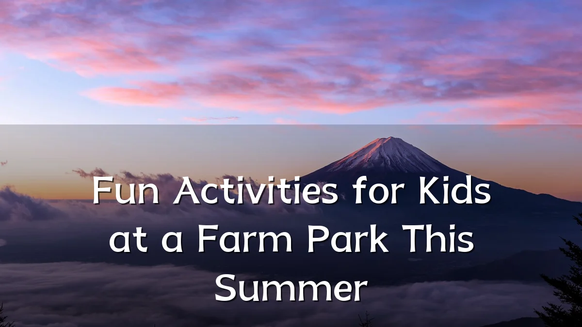 Fun Activities for Kids at a Farm Park This Summer
