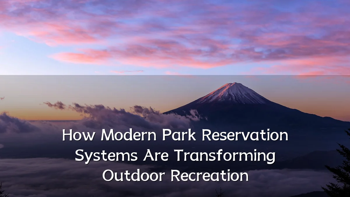 How Modern Park Reservation Systems Are Transforming Outdoor Recreation