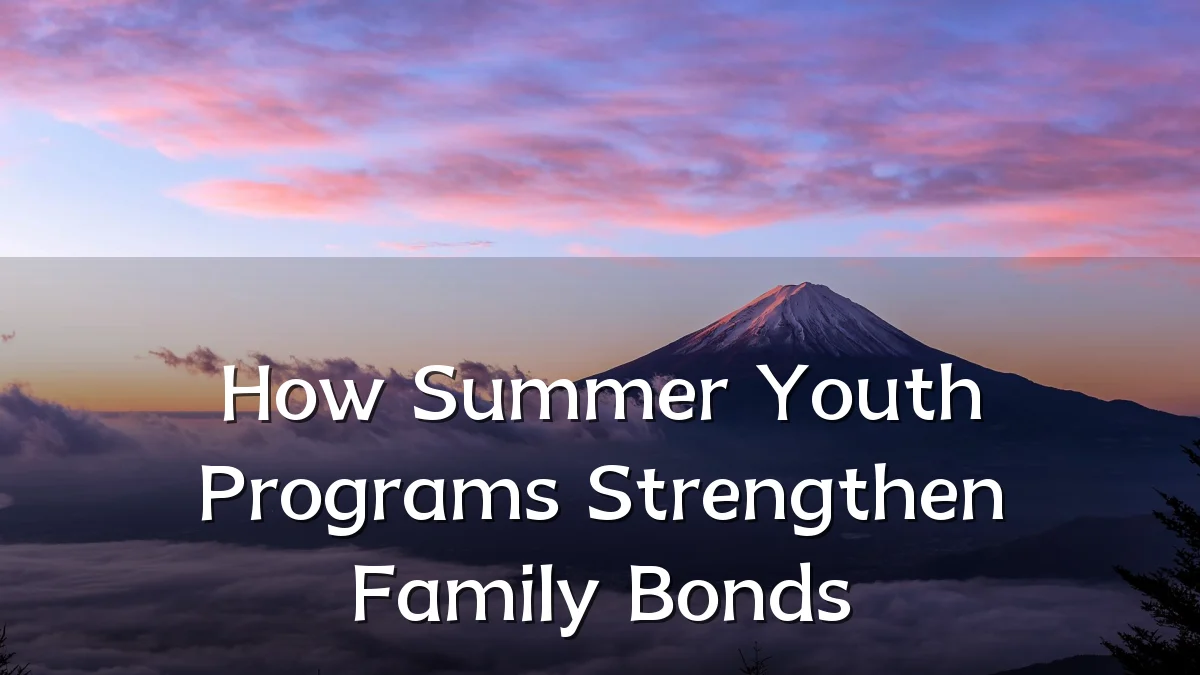 How Summer Youth Programs Strengthen Family Bonds