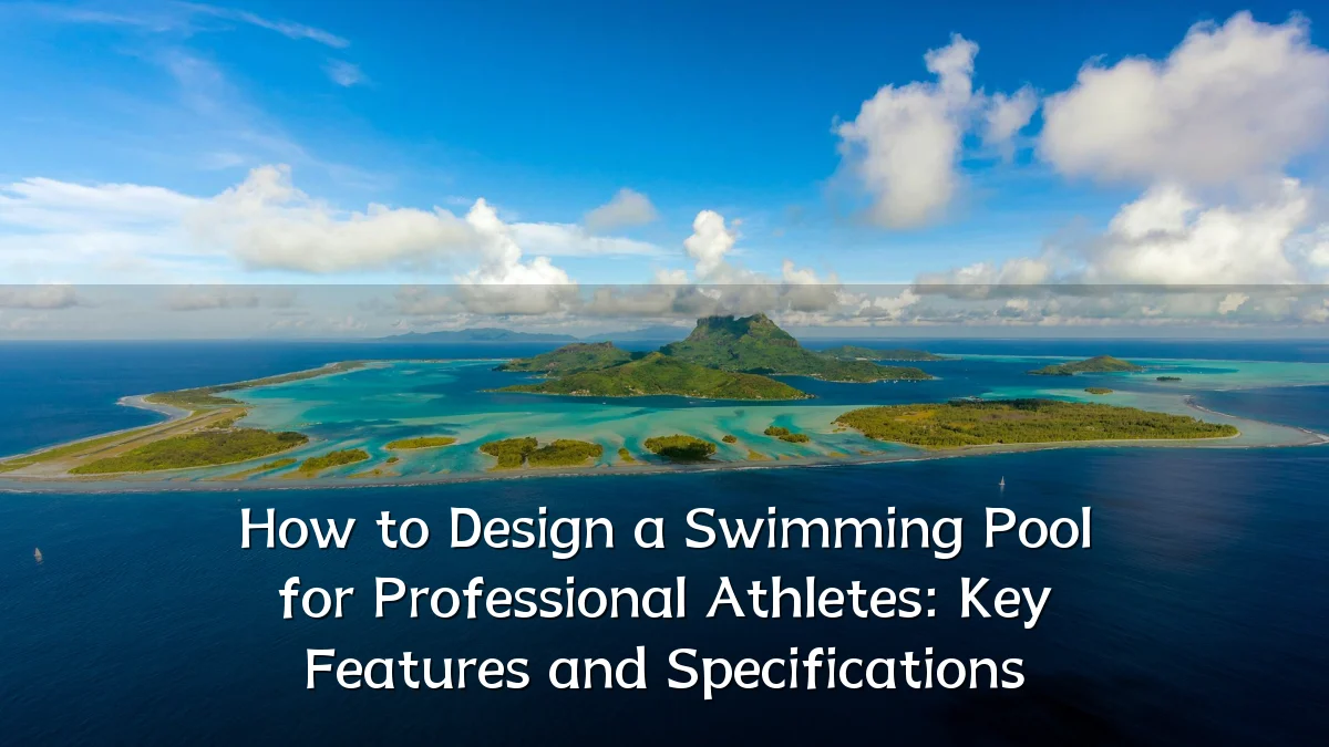 How to Design a Swimming Pool for Professional Athletes: Key Features and Specifications
