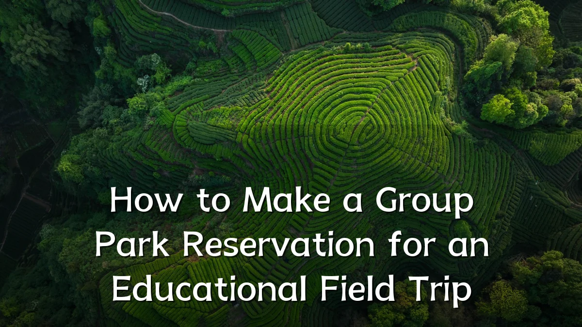 How to Make a Group Park Reservation for an Educational Field Trip