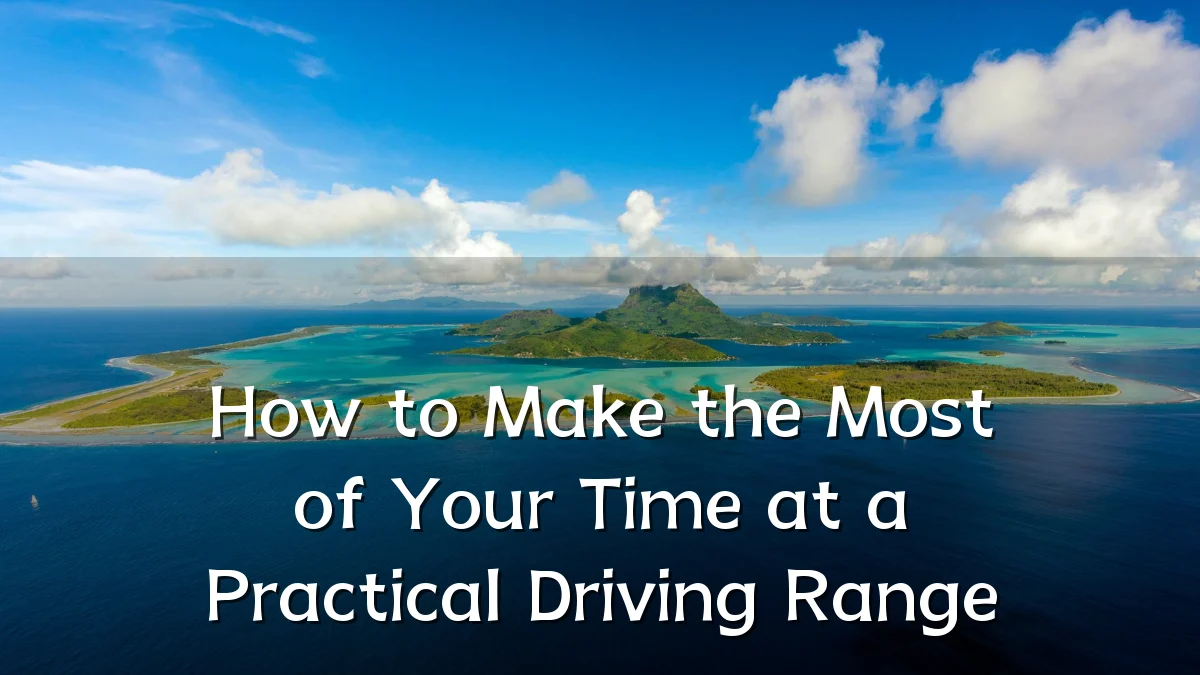 How to Make the Most of Your Time at a Practical Driving Range