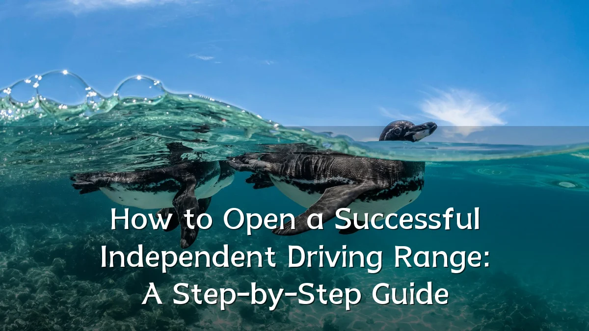 How to Open a Successful Independent Driving Range: A Step-by-Step Guide