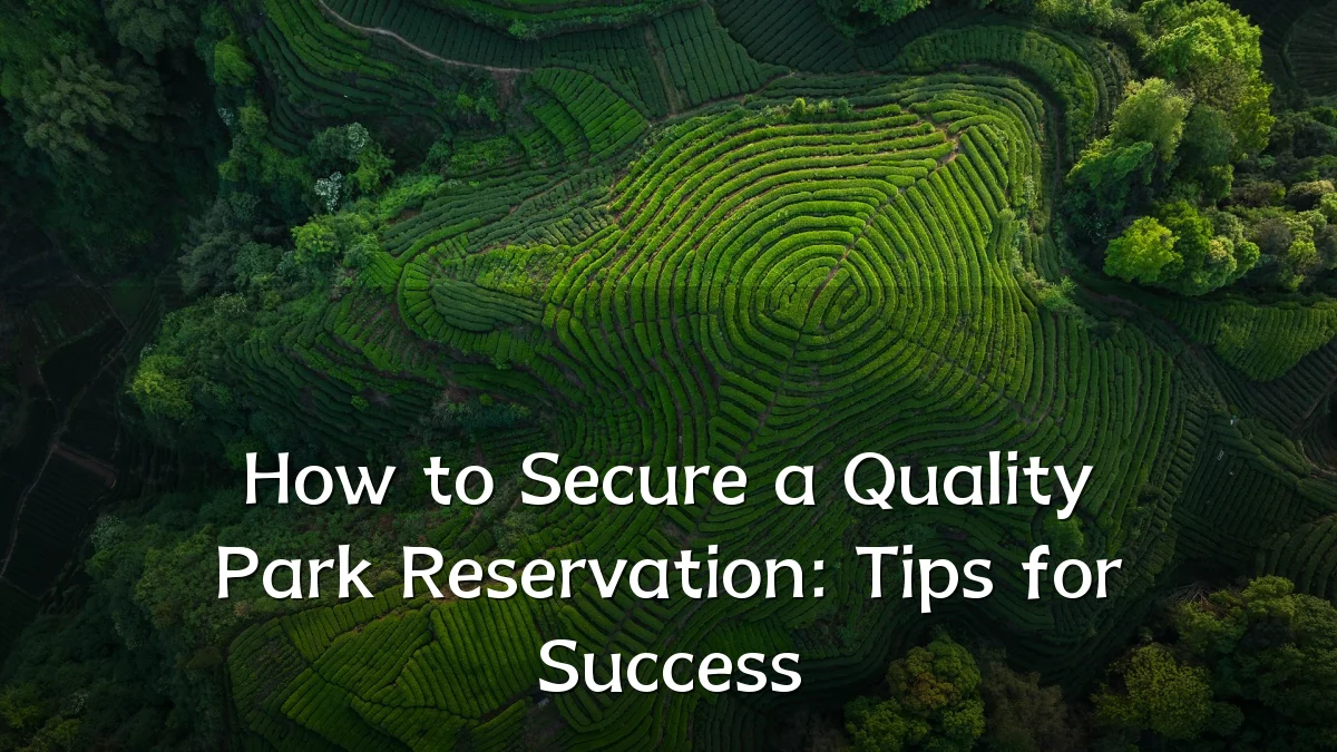How to Secure a Quality Park Reservation: Tips for Success
