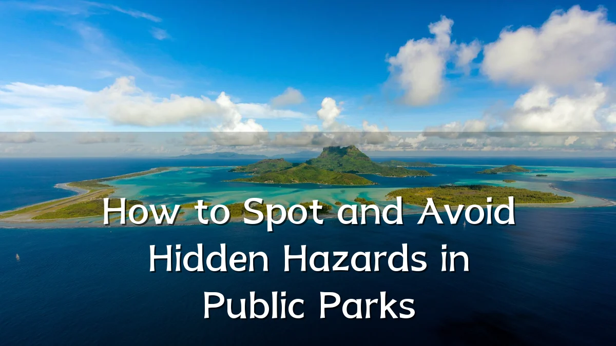How to Spot and Avoid Hidden Hazards in Public Parks