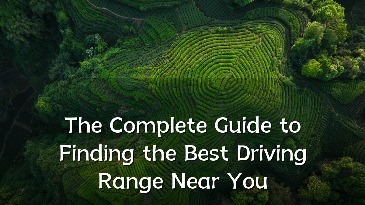 The Complete Guide to Finding the Best Driving Range Near You