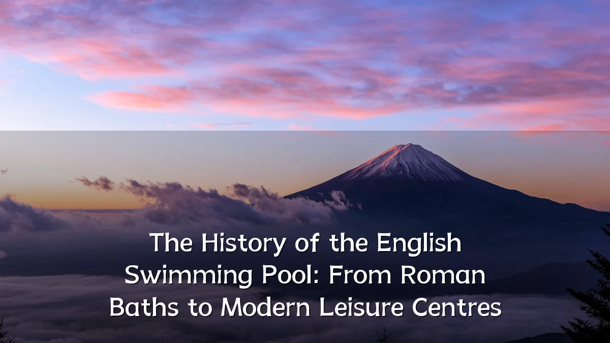 The History of the English Swimming Pool: From Roman Baths to Modern Leisure Centres