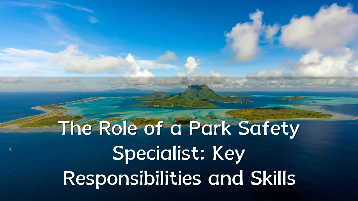 The Role of a Park Safety Specialist: Key Responsibilities and Skills