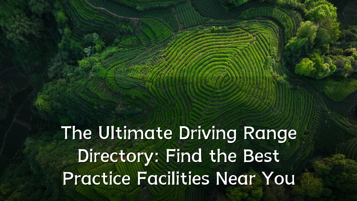 The Ultimate Driving Range Directory: Find the Best Practice Facilities Near You