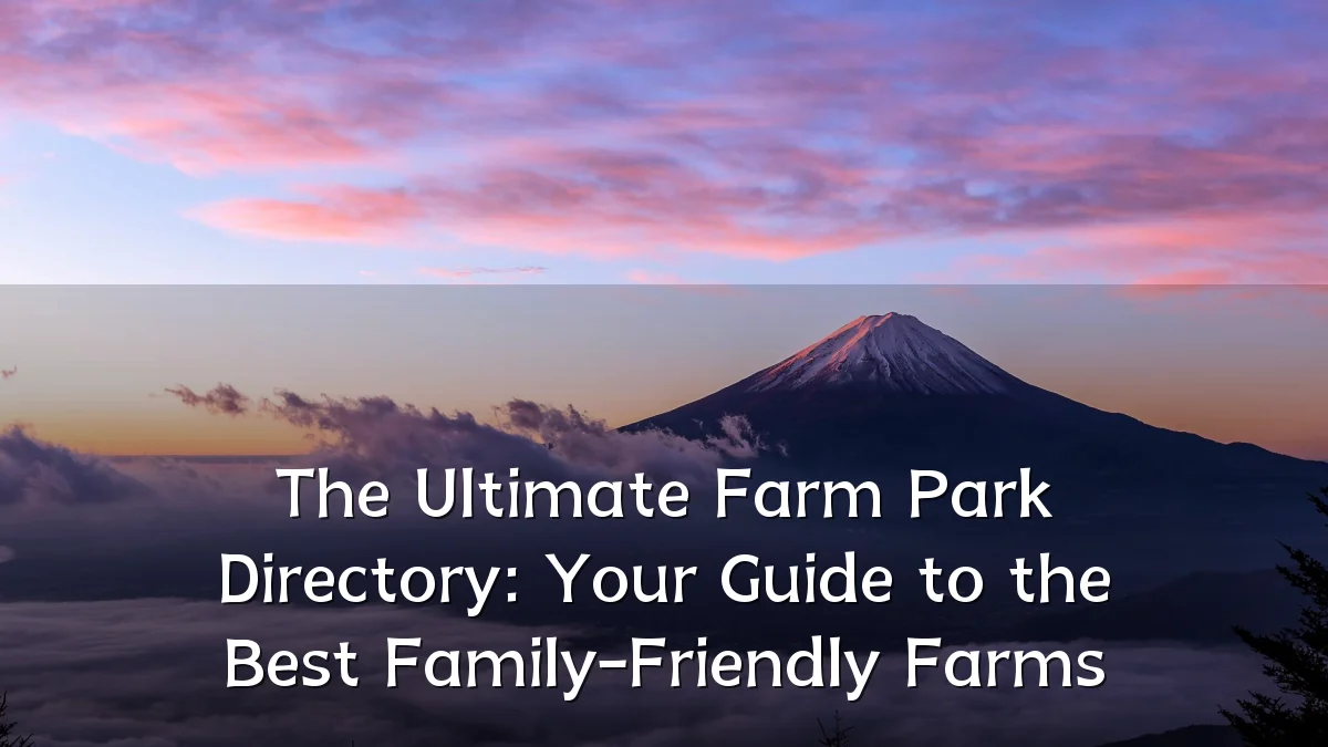 The Ultimate Farm Park Directory: Your Guide to the Best Family-Friendly Farms