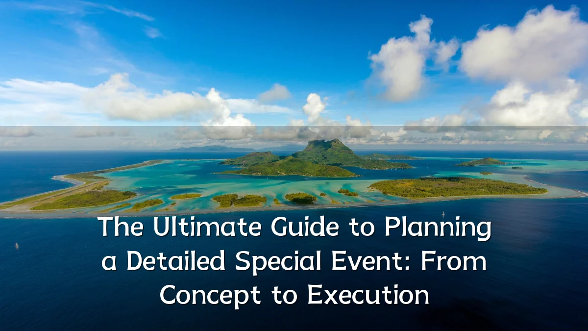 The Ultimate Guide to Planning a Detailed Special Event: From Concept to Execution