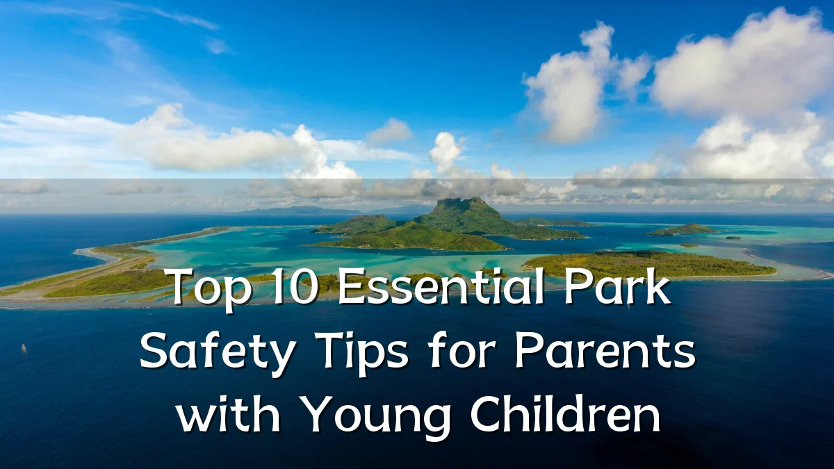 Top 10 Essential Park Safety Tips for Parents with Young Children