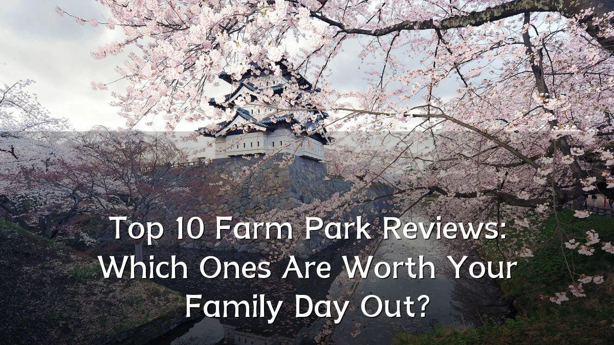 Top 10 Farm Park Reviews: Which Ones Are Worth Your Family Day Out?