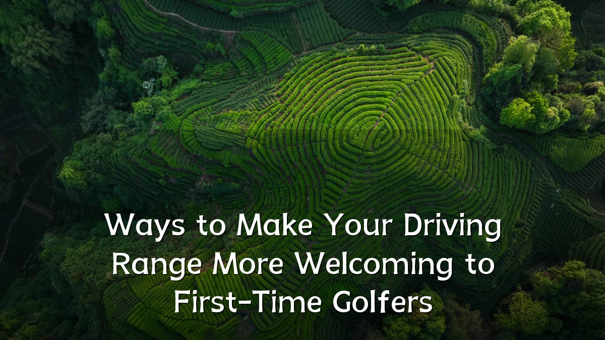 Ways to Make Your Driving Range More Welcoming to First-Time Golfers