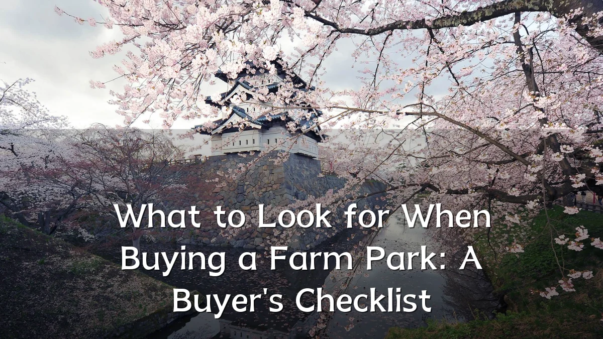 What to Look for When Buying a Farm Park: A Buyer's Checklist