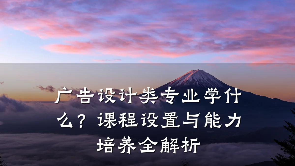 广告设计类专业学什么?课程设置与能力培养全解析