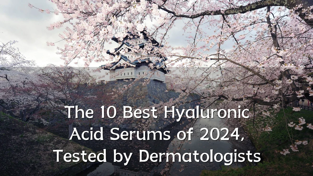 The 10 Best Hyaluronic Acid Serums of 2024, Tested by Dermatologists